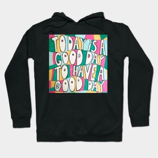 Today is a good day to have a good day Hoodie